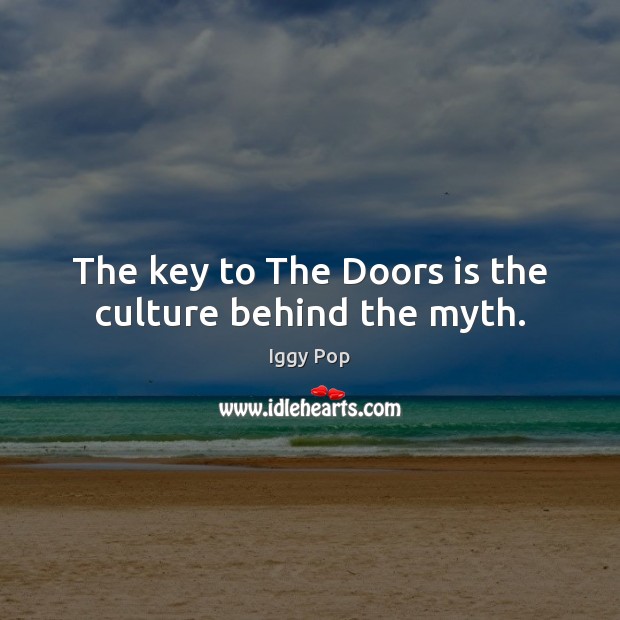 The key to The Doors is the culture behind the myth. Culture Quotes Image