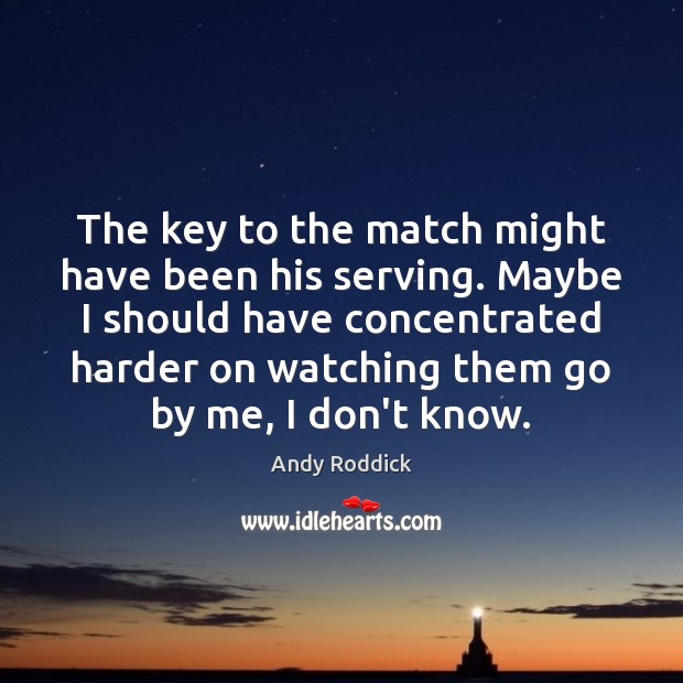 The key to the match might have been his serving. Maybe I Andy Roddick Picture Quote