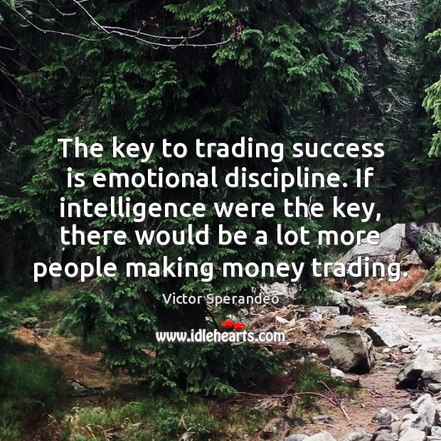 The key to trading success is emotional discipline. If intelligence were the Image