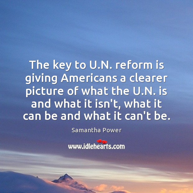 The key to U.N. reform is giving Americans a clearer picture Samantha Power Picture Quote