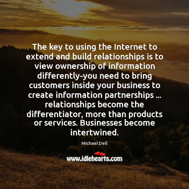 The key to using the Internet to extend and build relationships is Michael Dell Picture Quote