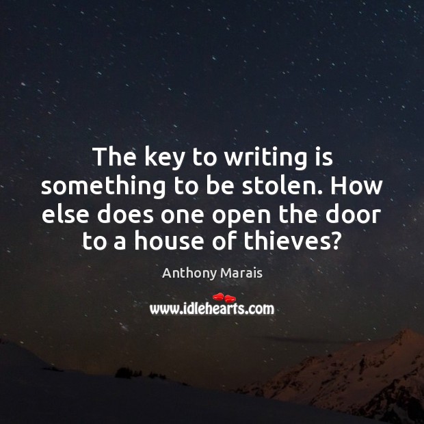 The key to writing is something to be stolen. How else does Anthony Marais Picture Quote