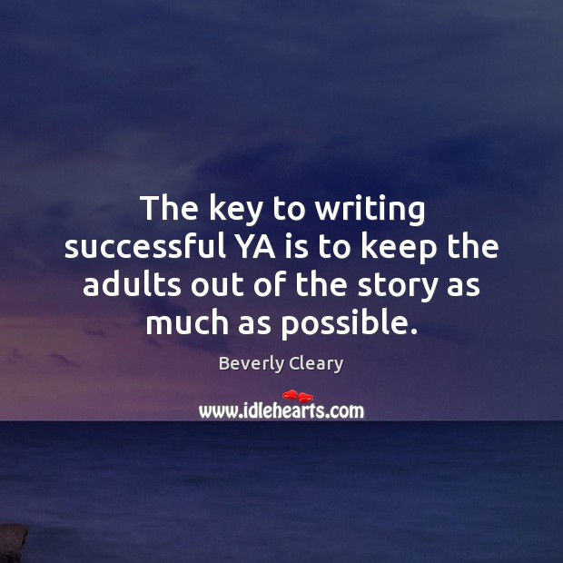 The key to writing successful YA is to keep the adults out Beverly Cleary Picture Quote