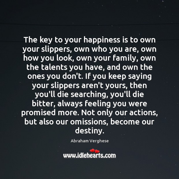 The key to your happiness is to own your slippers, own who Abraham Verghese Picture Quote