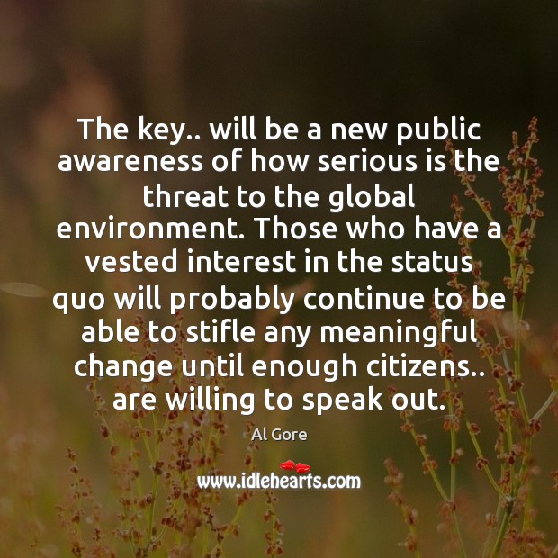 The key.. will be a new public awareness of how serious is Al Gore Picture Quote