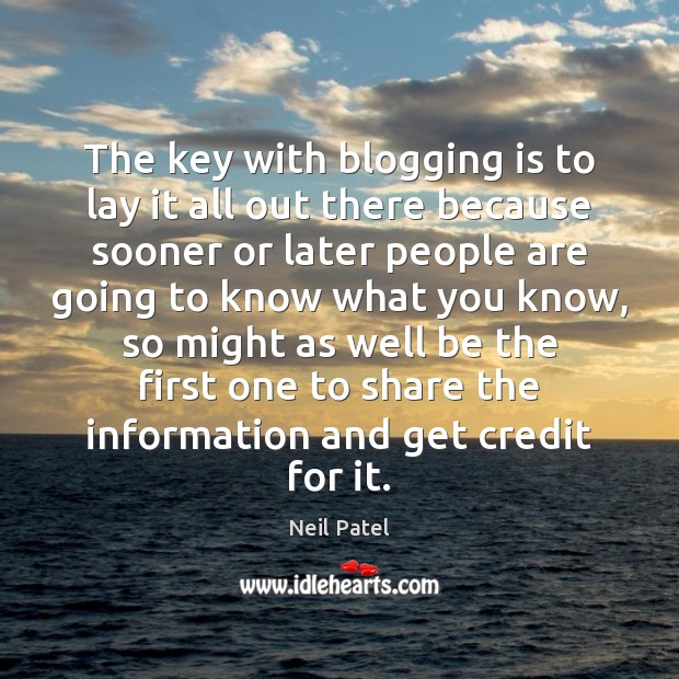 The key with blogging is to lay it all out there because Neil Patel Picture Quote