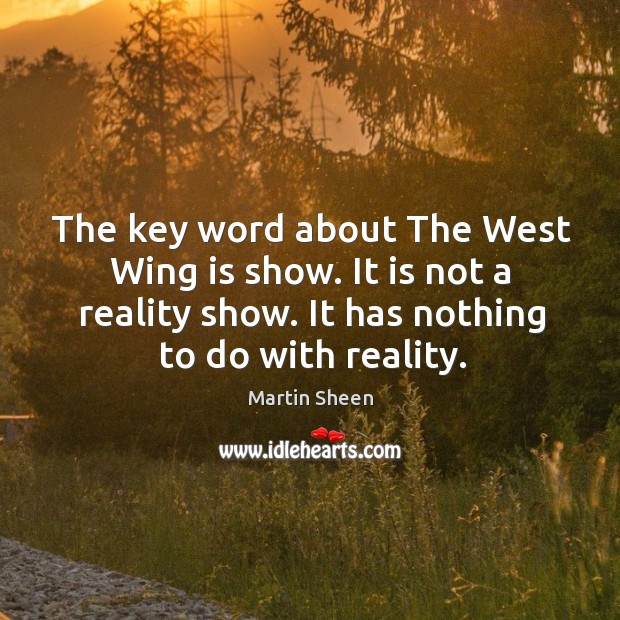The key word about the west wing is show. It is not a reality show. It has nothing to do with reality. Image