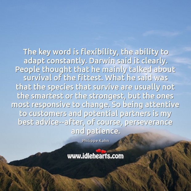 The key word is flexibility, the ability to adapt constantly. Darwin said Philippe Kahn Picture Quote