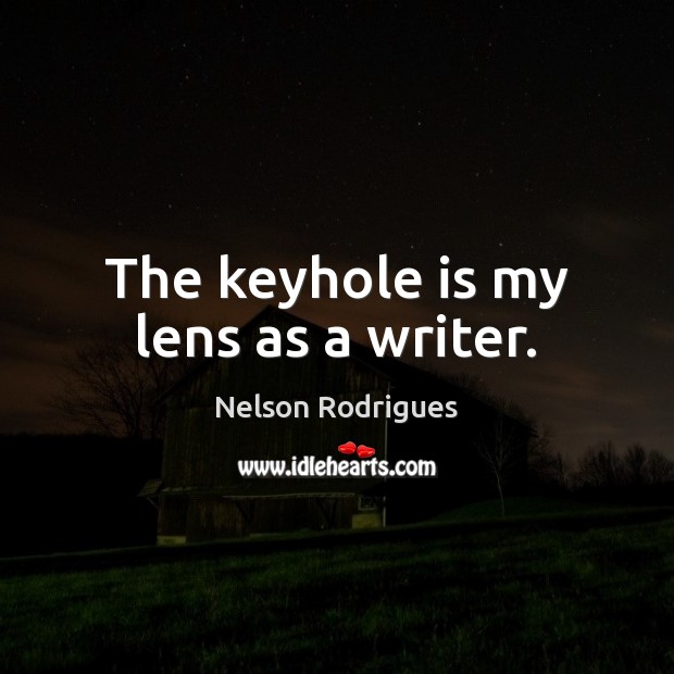 The keyhole is my lens as a writer. Nelson Rodrigues Picture Quote