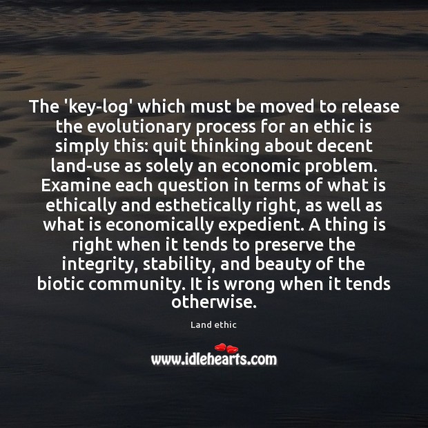 The ‘key-log’ which must be moved to release the evolutionary process for Land ethic Picture Quote