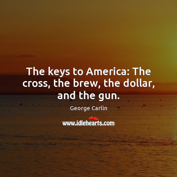 The keys to America: The cross, the brew, the dollar, and the gun. Image
