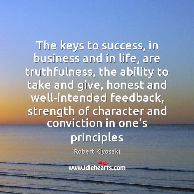 The keys to success, in business and in life, are truthfulness, the Robert Kiyosaki Picture Quote