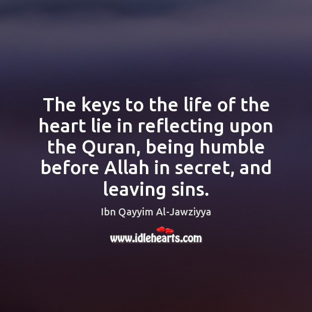 The keys to the life of the heart lie in reflecting upon Ibn Qayyim Al-Jawziyya Picture Quote