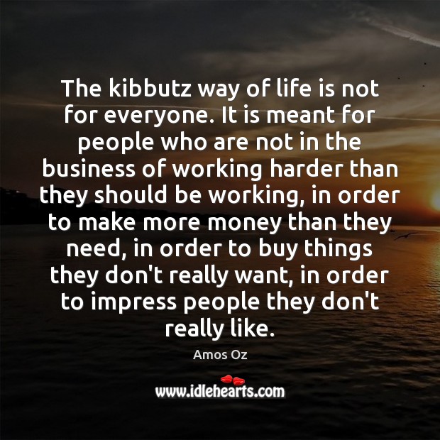 The kibbutz way of life is not for everyone. It is meant Amos Oz Picture Quote