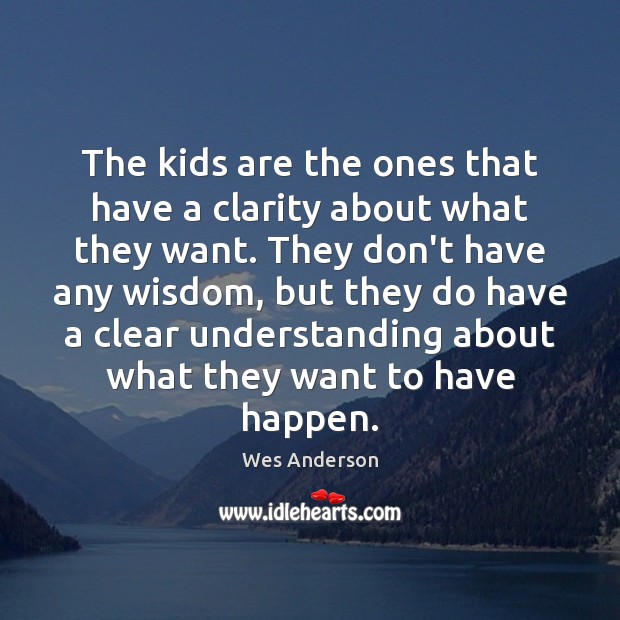 The kids are the ones that have a clarity about what they Understanding Quotes Image