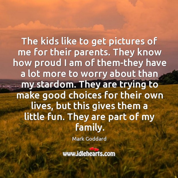 The kids like to get pictures of me for their parents. Mark Goddard Picture Quote