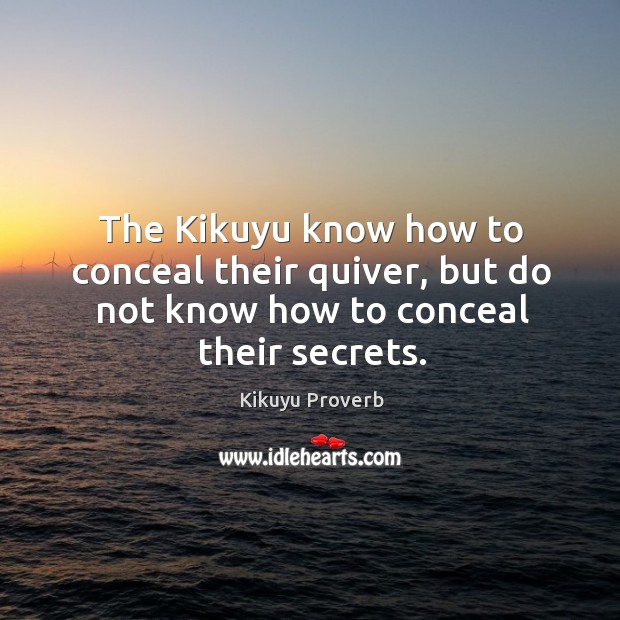 The kikuyu know how to conceal their quiver, but do not know how to conceal their secrets. Kikuyu Proverbs Image