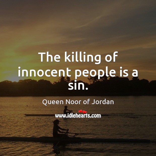 The killing of innocent people is a sin. Queen Noor of Jordan Picture Quote