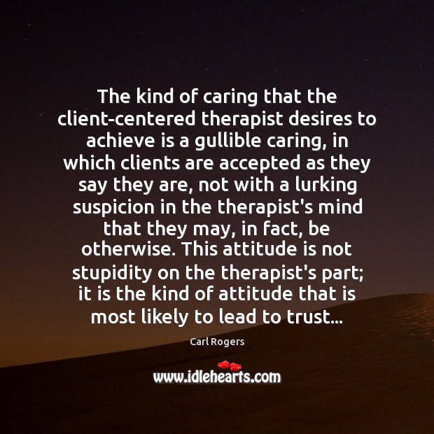 The kind of caring that the client-centered therapist desires to achieve is Care Quotes Image