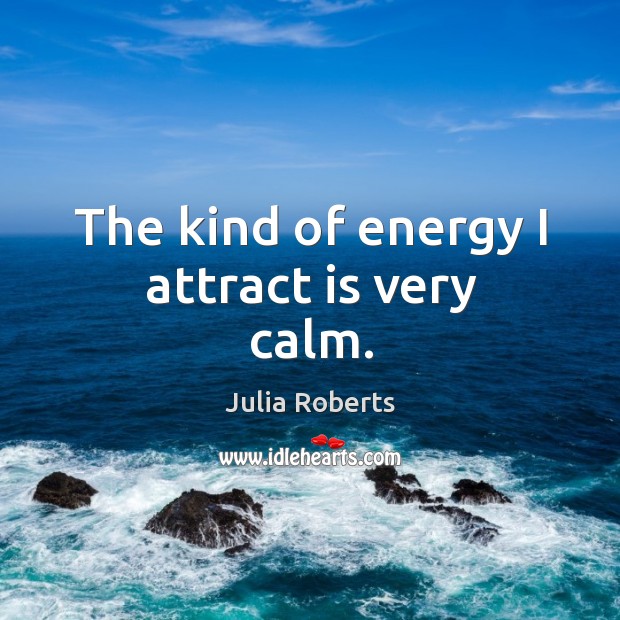 The kind of energy I attract is very calm. Image