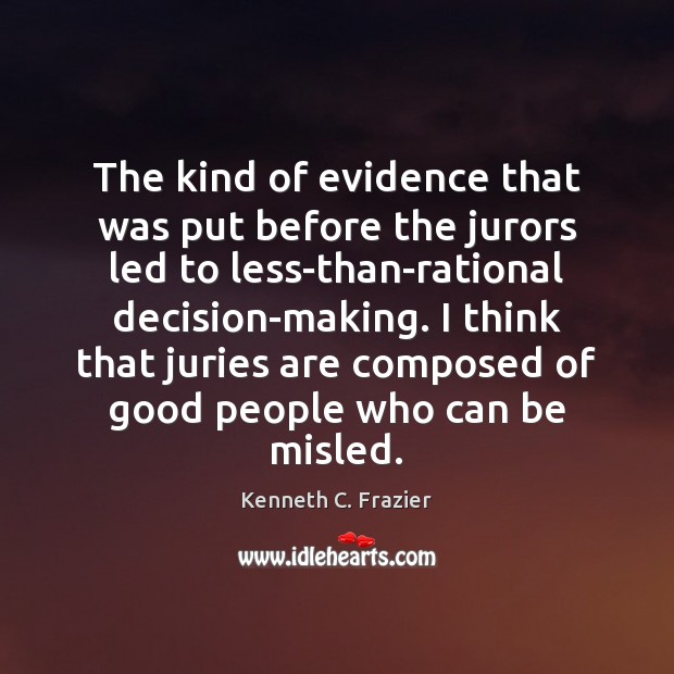 The kind of evidence that was put before the jurors led to Kenneth C. Frazier Picture Quote