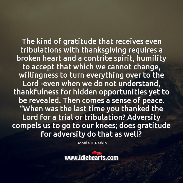 The kind of gratitude that receives even tribulations with thanksgiving requires a Broken Heart Quotes Image