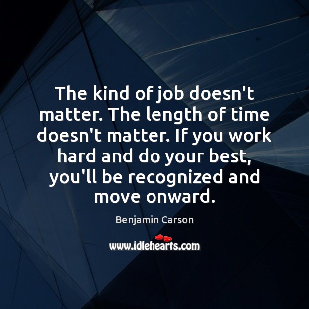 The kind of job doesn’t matter. The length of time doesn’t matter. Benjamin Carson Picture Quote
