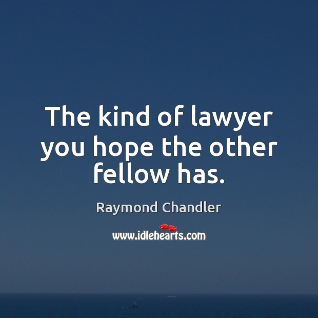 The kind of lawyer you hope the other fellow has. Raymond Chandler Picture Quote