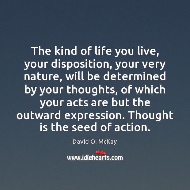 The kind of life you live, your disposition, your very nature, will Life You Live Quotes Image