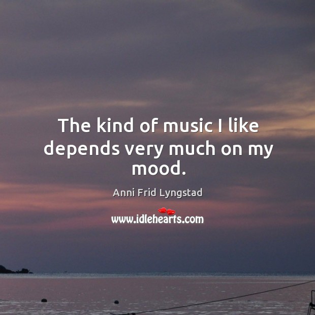 The kind of music I like depends very much on my mood. Image