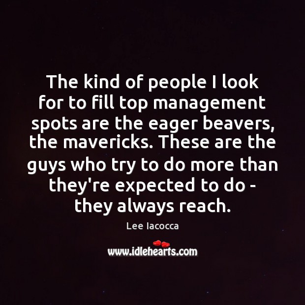 The kind of people I look for to fill top management spots Lee Iacocca Picture Quote