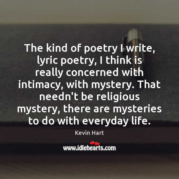 The kind of poetry I write, lyric poetry, I think is really Kevin Hart Picture Quote
