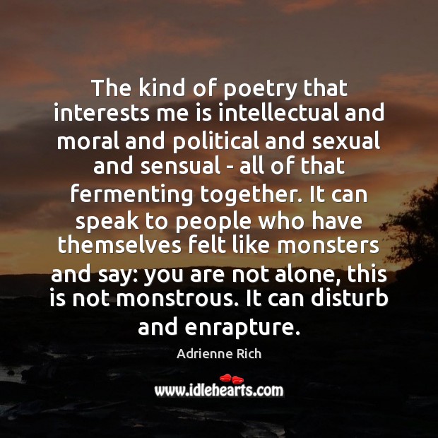 The kind of poetry that interests me is intellectual and moral and Adrienne Rich Picture Quote