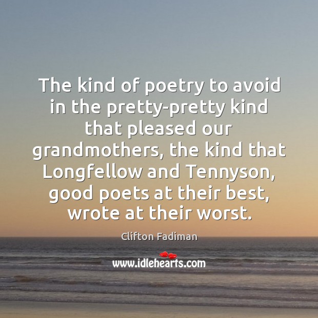 The kind of poetry to avoid in the pretty-pretty kind that pleased Clifton Fadiman Picture Quote