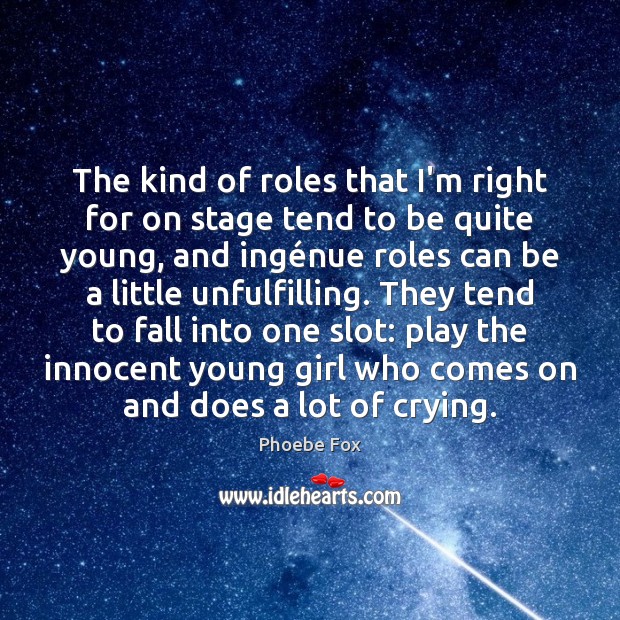 The kind of roles that I’m right for on stage tend to Phoebe Fox Picture Quote