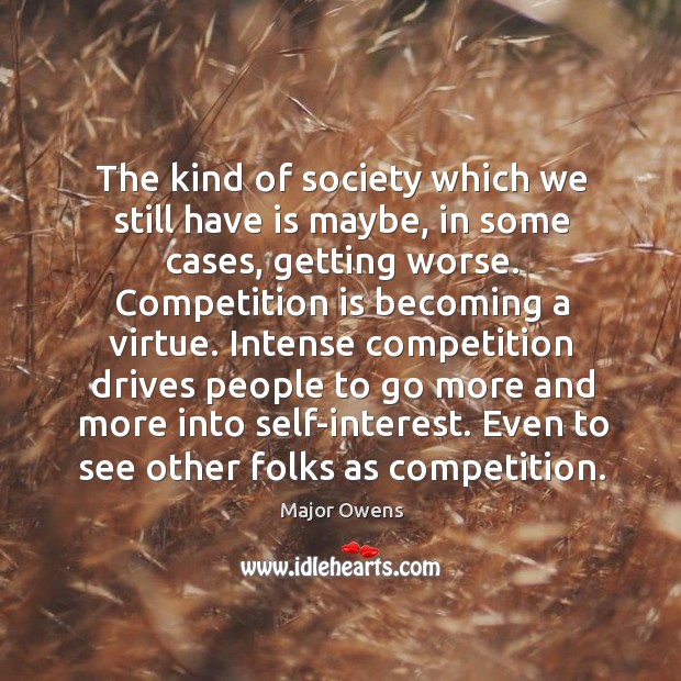 The kind of society which we still have is maybe, in some cases Major Owens Picture Quote