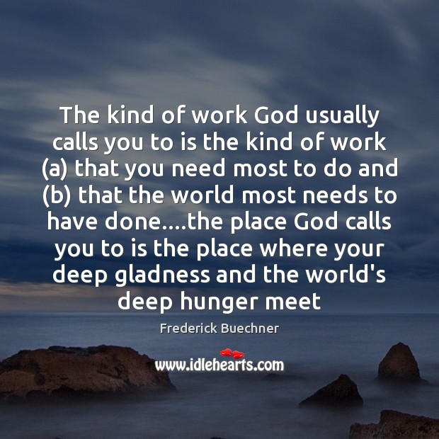 The kind of work God usually calls you to is the kind Frederick Buechner Picture Quote