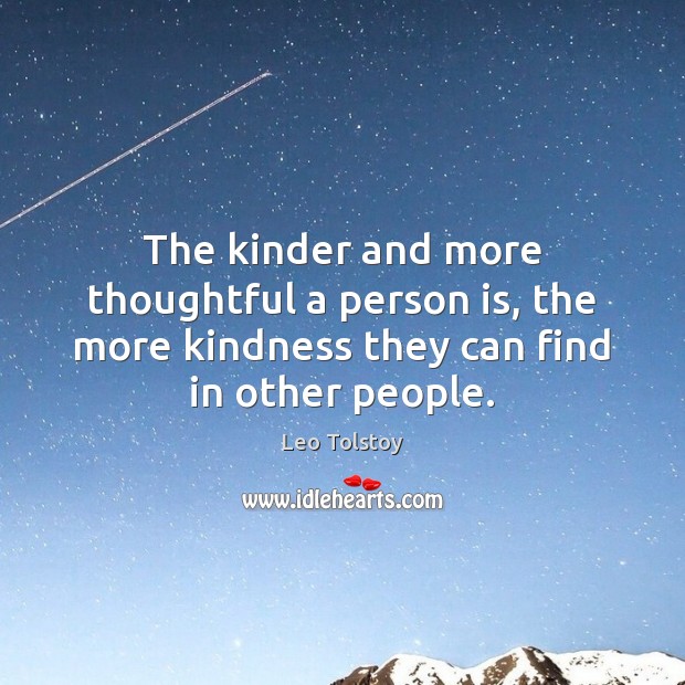 The kinder and more thoughtful a person is, the more kindness they Image