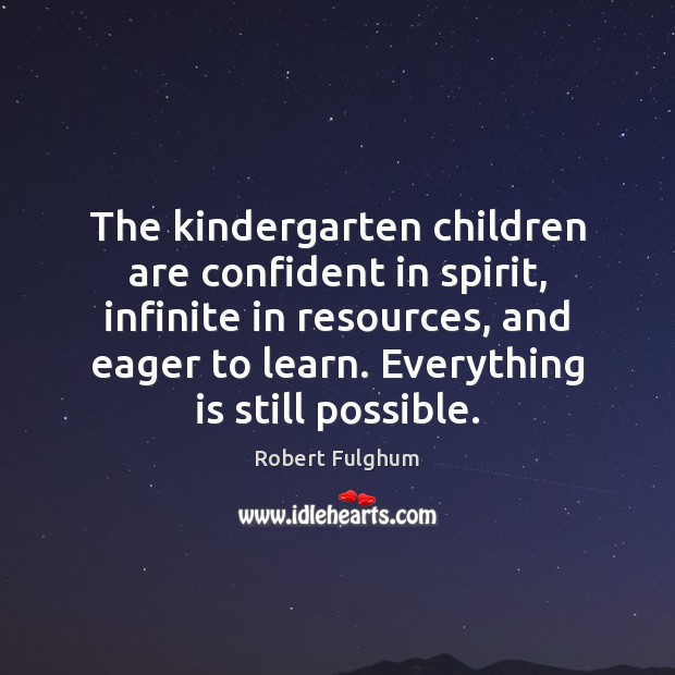 The kindergarten children are confident in spirit, infinite in resources, and eager Children Quotes Image