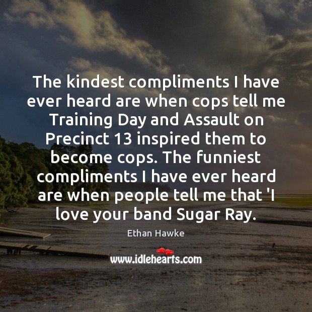 The kindest compliments I have ever heard are when cops tell me Image