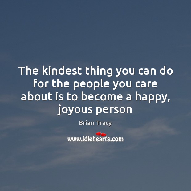 The kindest thing you can do for the people you care about Brian Tracy Picture Quote