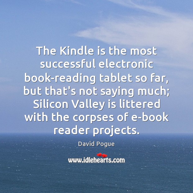 The Kindle is the most successful electronic book-reading tablet so far, but David Pogue Picture Quote