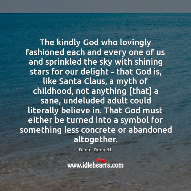 The kindly God who lovingly fashioned each and every one of us Daniel Dennett Picture Quote