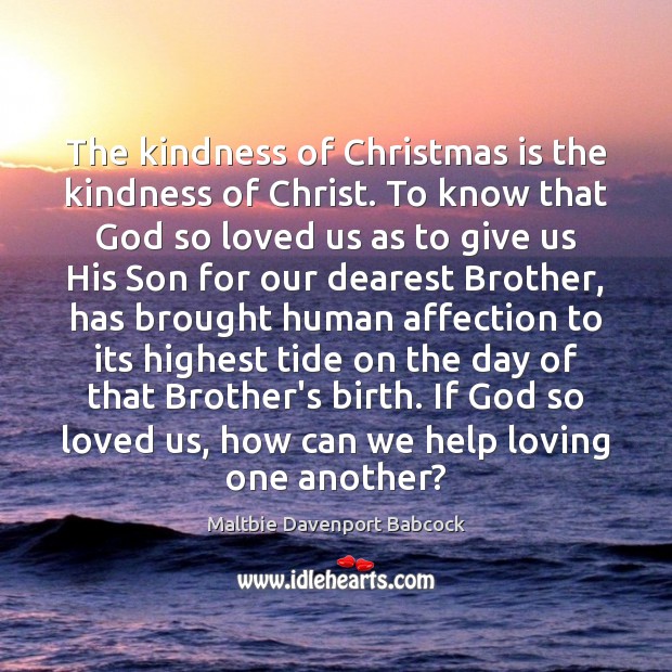 The kindness of Christmas is the kindness of Christ. To know that Maltbie Davenport Babcock Picture Quote