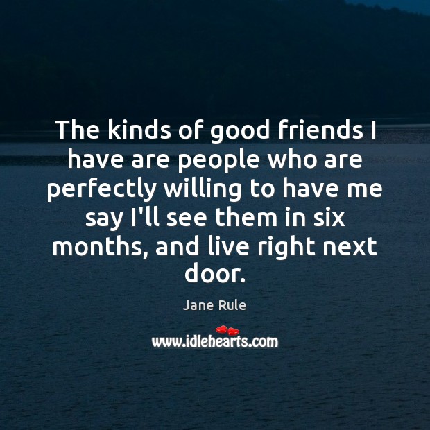 The kinds of good friends I have are people who are perfectly Jane Rule Picture Quote