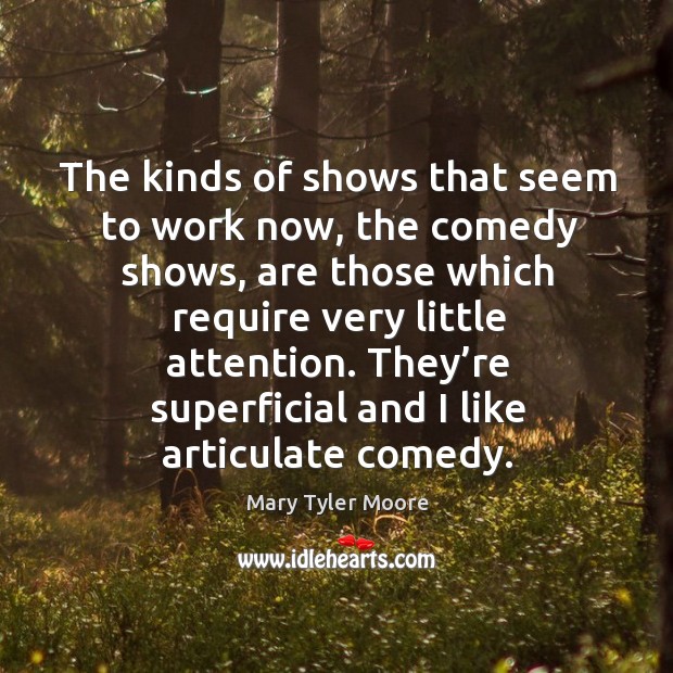 The kinds of shows that seem to work now, the comedy shows Mary Tyler Moore Picture Quote