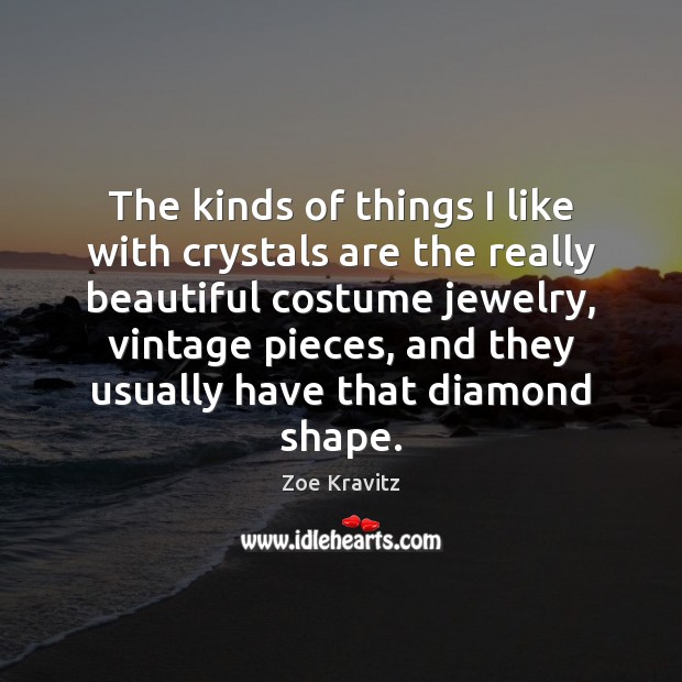 The kinds of things I like with crystals are the really beautiful Zoe Kravitz Picture Quote