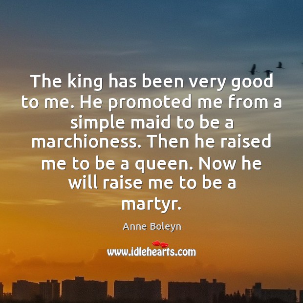 The king has been very good to me. He promoted me from Image