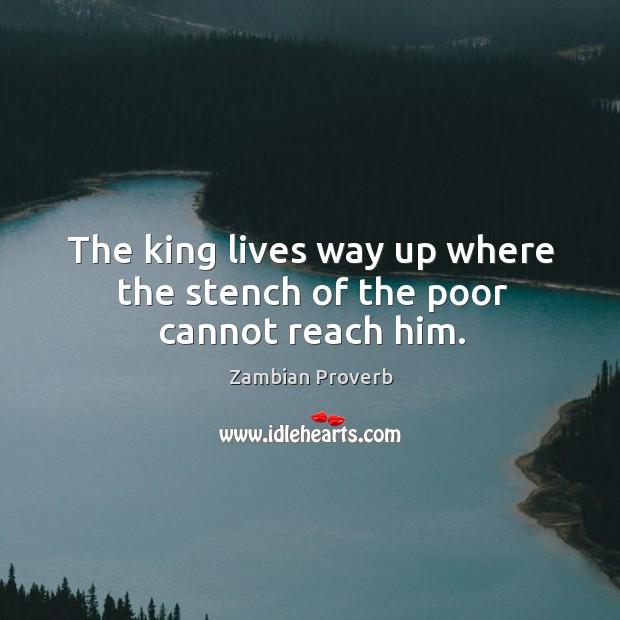 The king lives way up where the stench of the poor cannot reach him. Zambian Proverbs Image