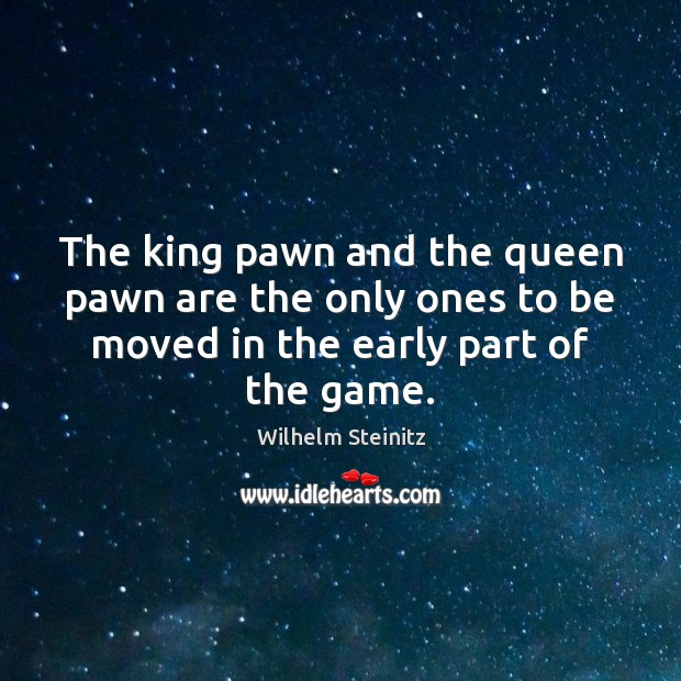 The king pawn and the queen pawn are the only ones to Wilhelm Steinitz Picture Quote